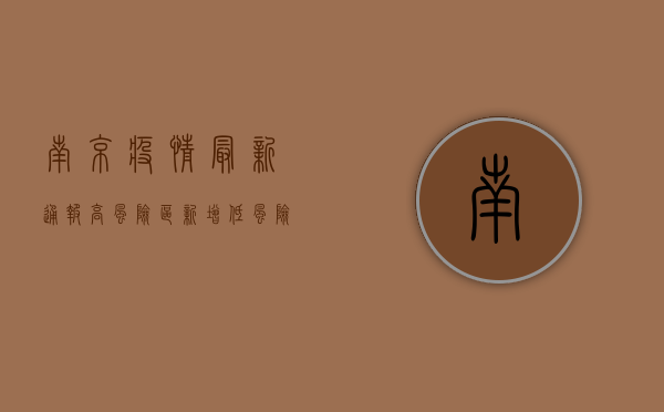 南京疫情最新通报，高风险区新增，低风险区如何防护？