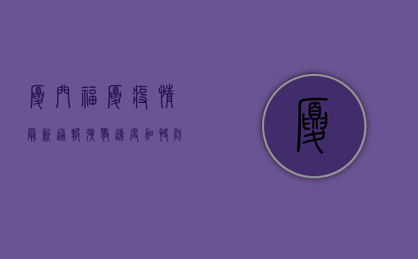 厦门福厦疫情最新通报，扩散速度加快，防控形势严峻！